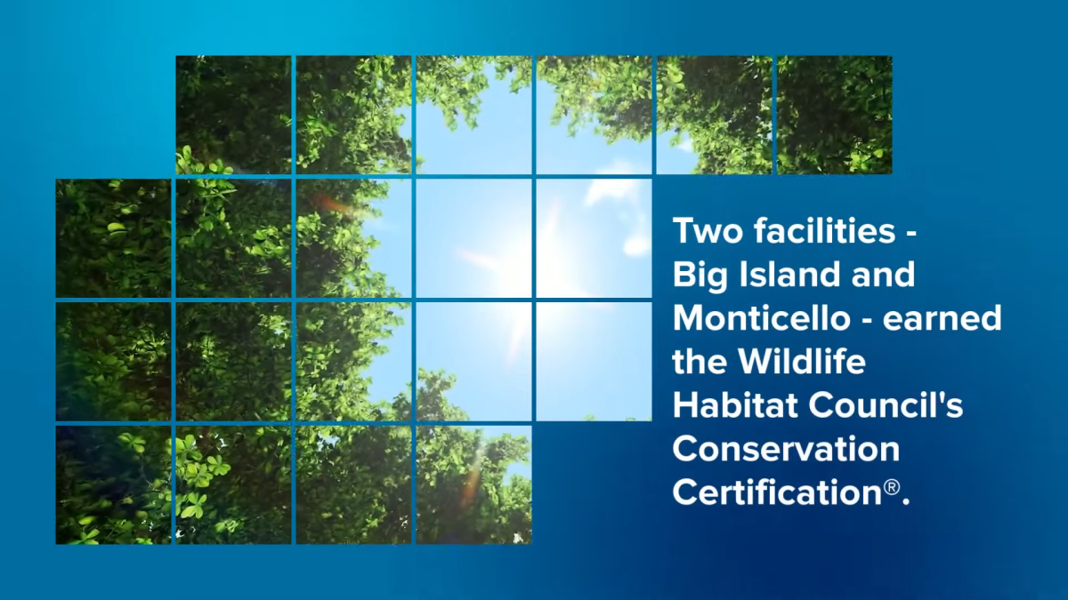 "Two facilities - Big Island and Monticello - earned the Wildlife Habitat Council's Conservation Certification®."