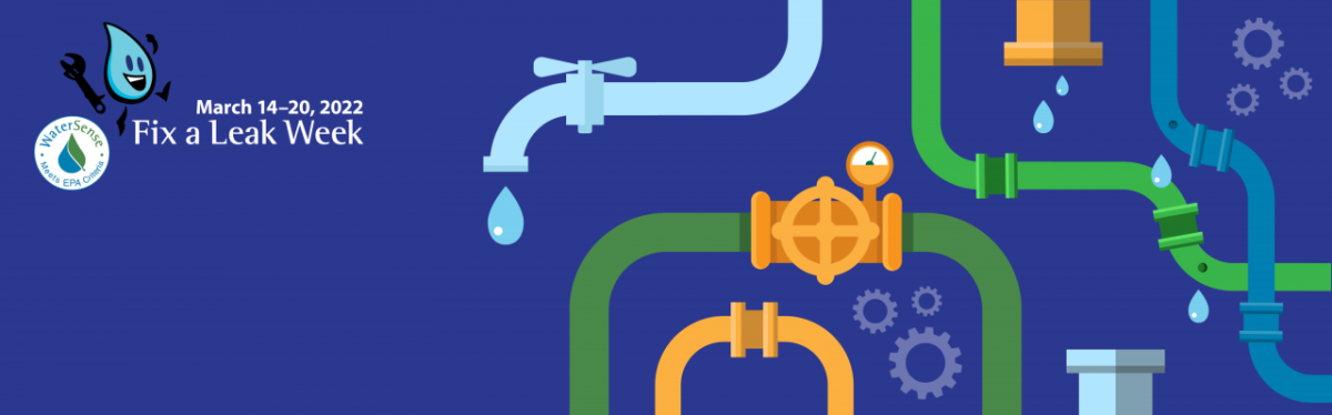 March 14-20, 2022 versensa / Fix a Leak Week. Watersense logo: Meets EPA criteria. Illustration of plumbing with a leak.