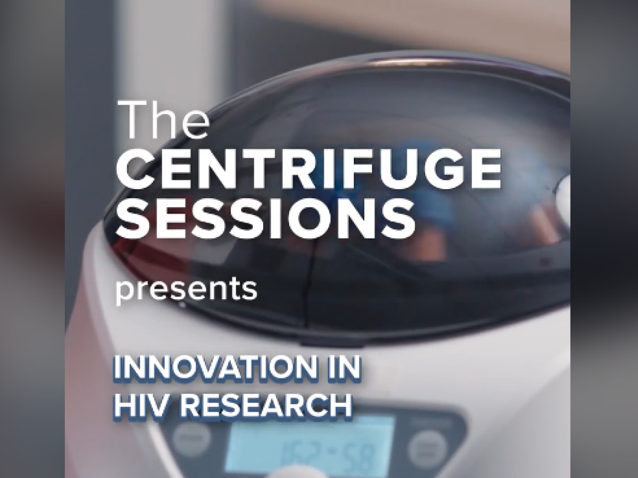 "The Centrifuge Sessions" presents Innovation in HIV Research