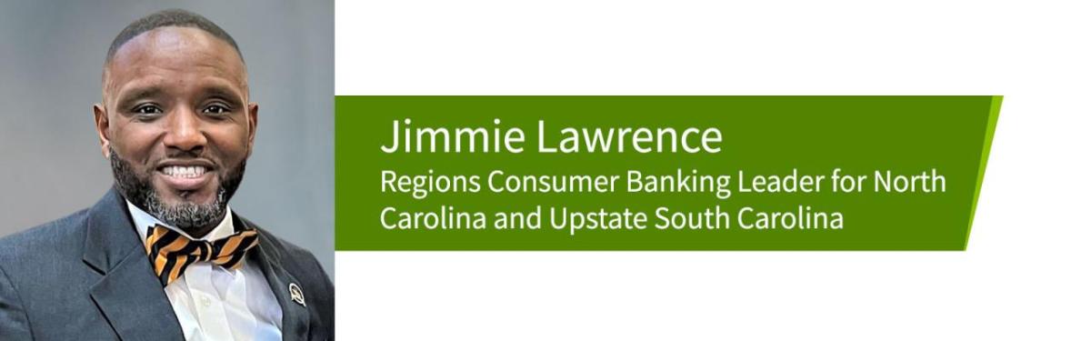 Jimmie Lawrence headshot and title: Regions Consumer Banking leader for North Carolina and Upstate South Carolina.