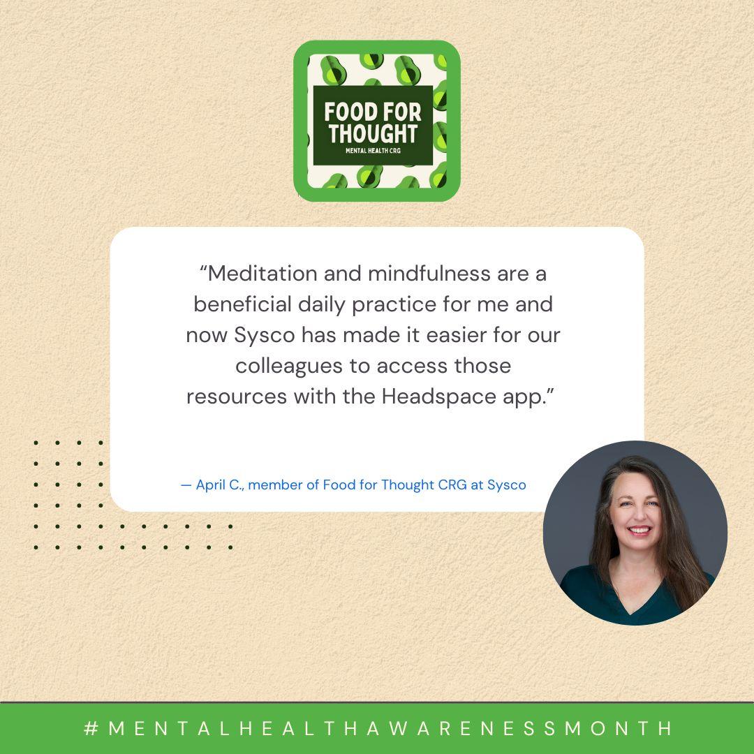 "Meditation and mindfulness are a beneficial daily practice for me and now Sysco has made it easier for our colleagues to access those resources with the Headspace app." - April C., member of Food for Thought CRG at Sysco