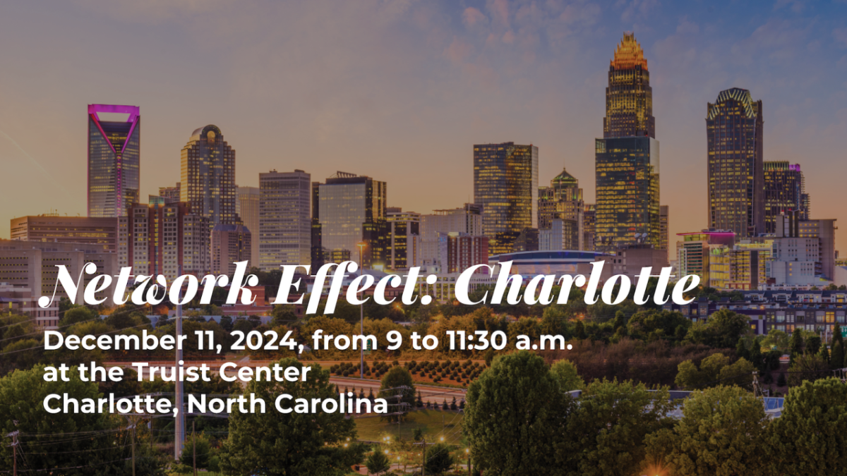 "Network Effect: Charlotte December 11, 2024, from 9 to 11:30 a.m. at the Truist Center Charlotte, North Carolina"