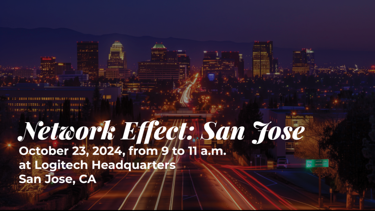 "Network Effect: San Jose October 23, 2024, from 9 to 11 a.m. at Logitech Headquarters San Jose, CA"