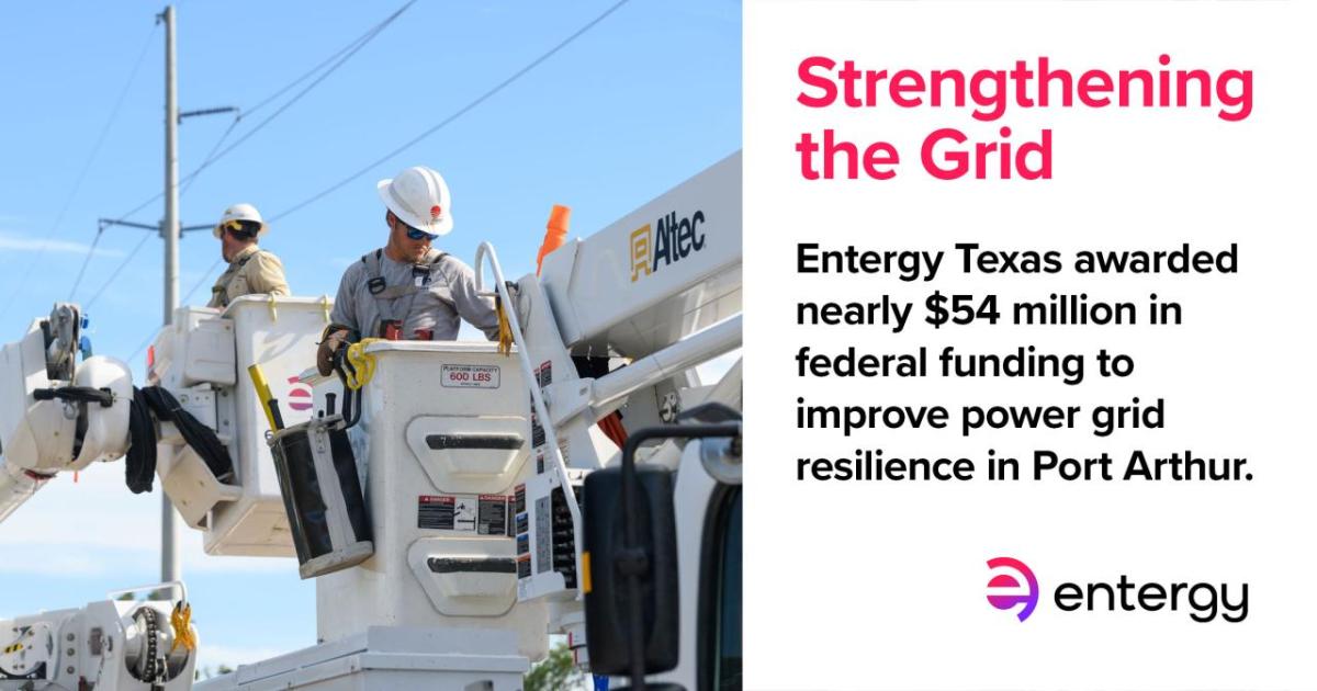 On the left: Two workers in bucket lifts under power lines. On the right: "Strengthening the Grid. Entergy Texas awarded nearly $54 million in  federal funding to improve power grid resilience in Port Arthur."