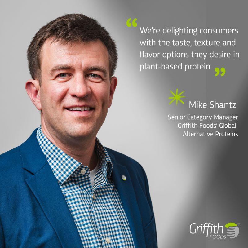 "We're delighting consumers with the taste, texture and flavor options they desire in plant-based protein." - Mike Shantz, Senior Category Manager, Griffith Foods Global Alternative Proteins