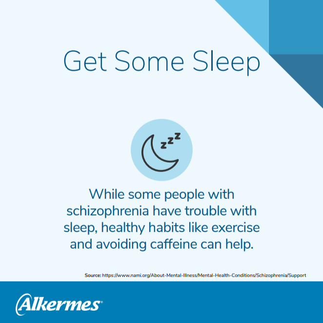 Get some sleep: While some people with schizophrenia have trouble with sleep, healthy habits like exercise and avoiding caffeine can help.
