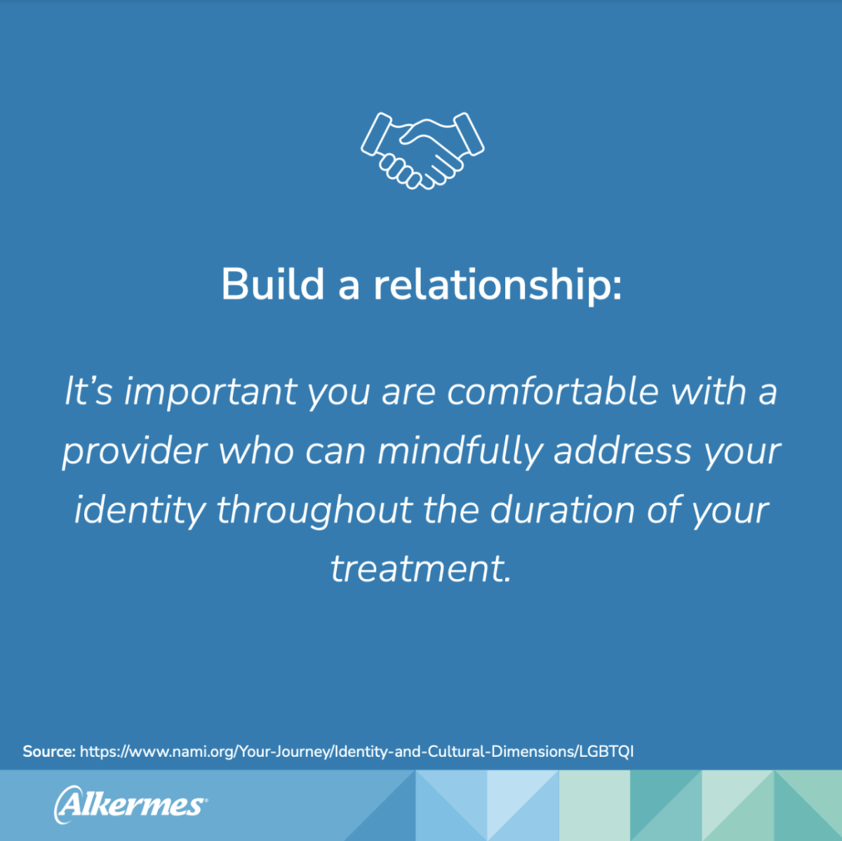 PDF Slide with the text "Build a relationship: It’s important you are comfortable with a provider who can mindfully address your identity throughout the duration of your treatment. Source: https://www.nami.org/Your-Journey/Identity-and-Cultural-Dimensions/LGBTQI"
