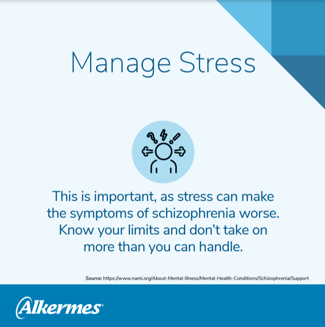 Manage stress "this is important, as stress can make the symptoms of schizophrenia worse.